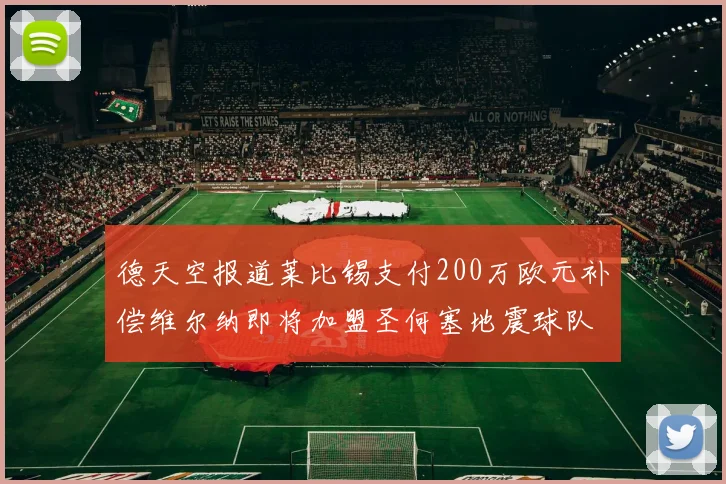 德天空报道莱比锡支付200万欧元补偿维尔纳即将加盟圣何塞地震球队