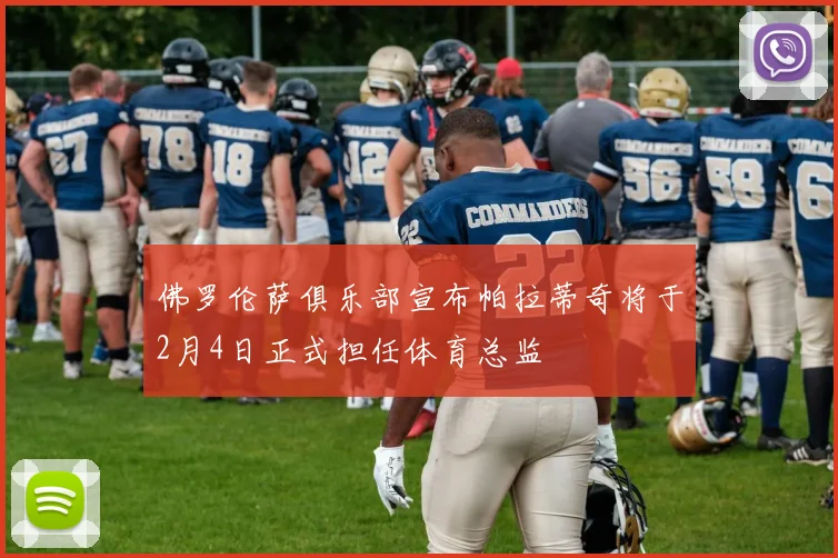 佛罗伦萨俱乐部宣布帕拉蒂奇将于2月4日正式担任体育总监